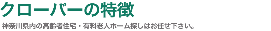 クローバーの特徴　神奈川県内の高齢者住宅・有料老人ホーム探しはお任せください。